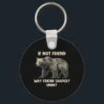 If Not Friend Why Friend Shaped Funny Bear Hiking  Key Ring<br><div class="desc">If Not Friend Why Friend Shaped Funny Bear Hiking Camping</div>