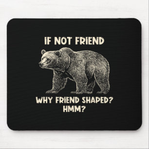 If Not Friend Why Friend Shaped Funny Bear Hiking Mouse Pad