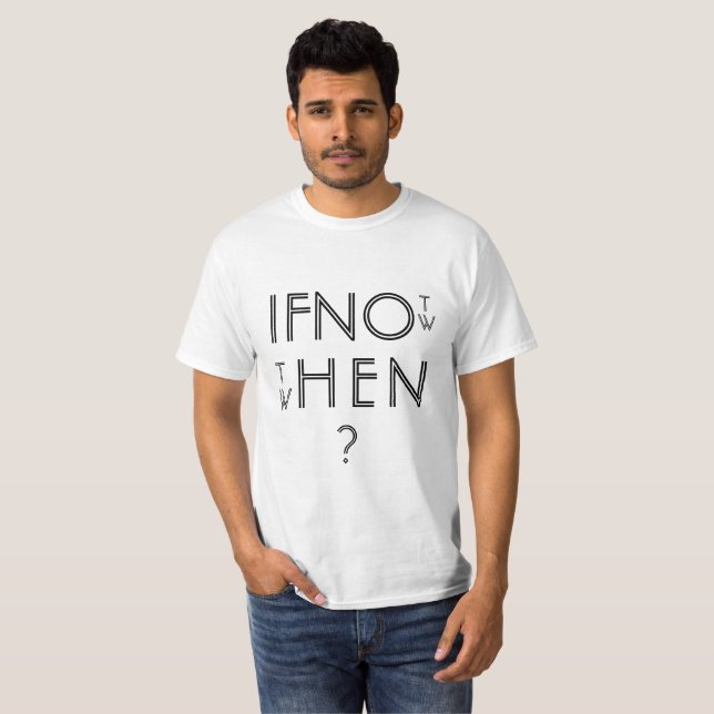 If Not Now Then When? Black & White T-Shirt (Front Full)