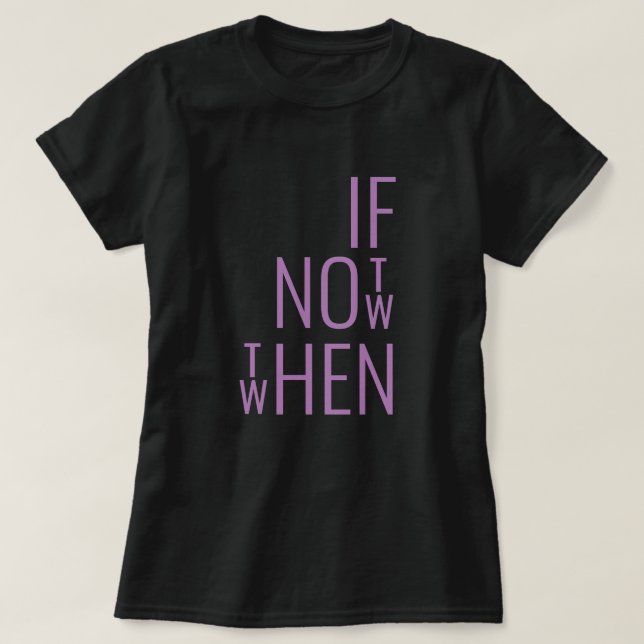 If Not Now Then When Motivational T Shirt For Her (Design Front)