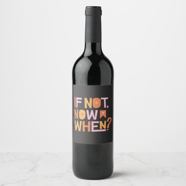 If Not Now When Funny Wine Label (Front)