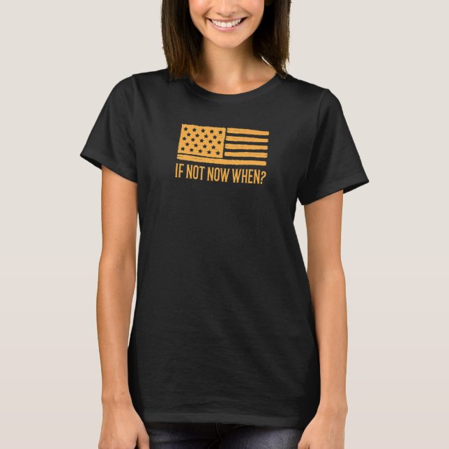 If Not Now When Gun Control Activist Patriotic Ame T-Shirt (Front)