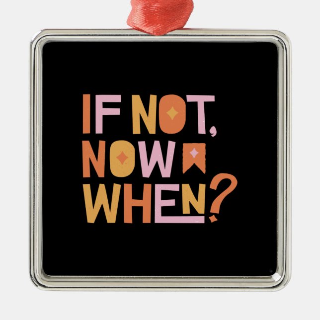 If Not Now When Metal Ornament (Front)