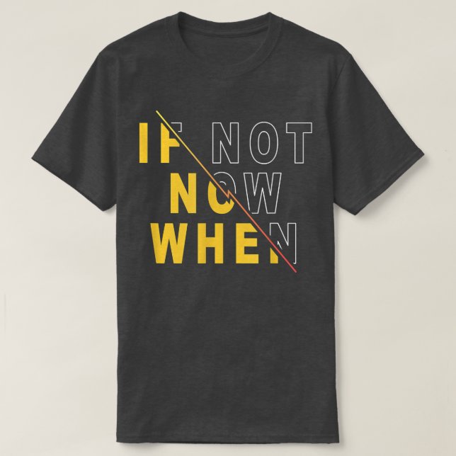 If Not Now When  Motivational Quote Saying  T-Shirt (Design Front)
