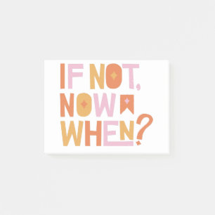 if not now when? post-it notes