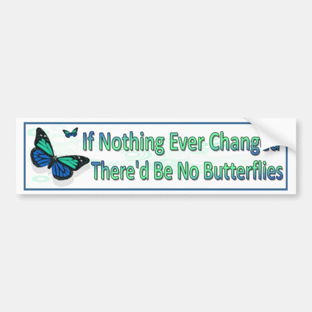 If nothing changed there'd be no butterflies. bumper sticker (Front)