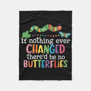 If Nothing Ever Changed Thered Be No Butterflies F Fleece Blanket