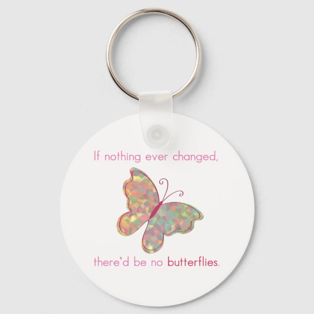If nothing ever changed, there'd be no butterflies key ring (Front)