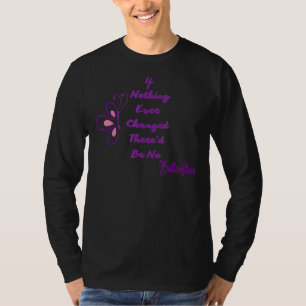 If Nothing Ever Changed There'd Be No Butterflies T-Shirt