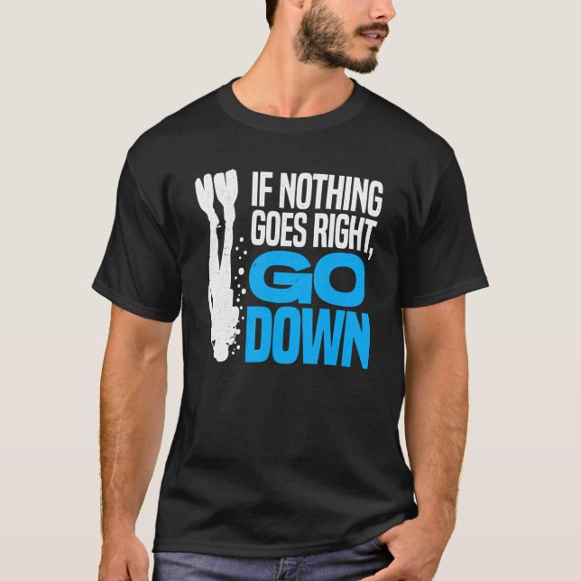 If Nothing Goes Right Go Down Scuba Diver Diving S T-Shirt (Front)