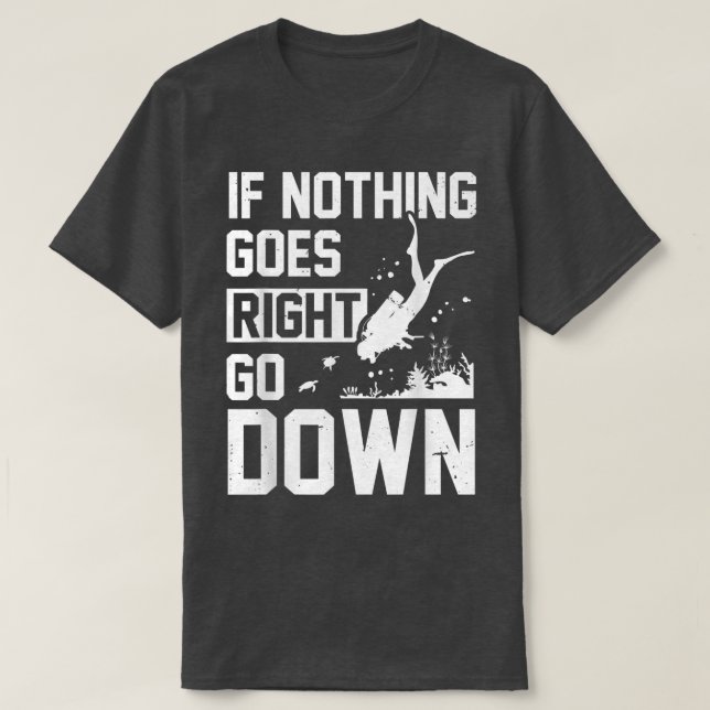 If Nothing Goes Right Go Down Scuba Diver Diving S T-Shirt (Design Front)