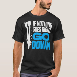 If Nothing Goes Right Go Down Scuba Diver Diving S T-Shirt