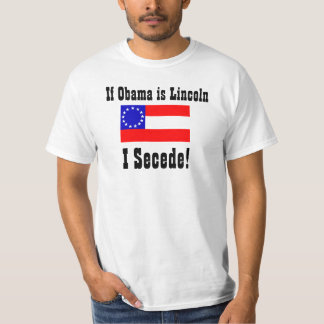 If Obama is Lincoln, I Secede! T-Shirt