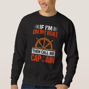 If On Boat Call Me Captain Fun Sailor Sailing Yach Sweatshirt