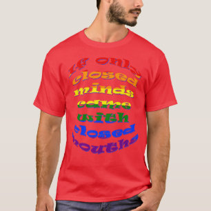 If Only All Closed Minds Came with Closed Mouths L T-Shirt