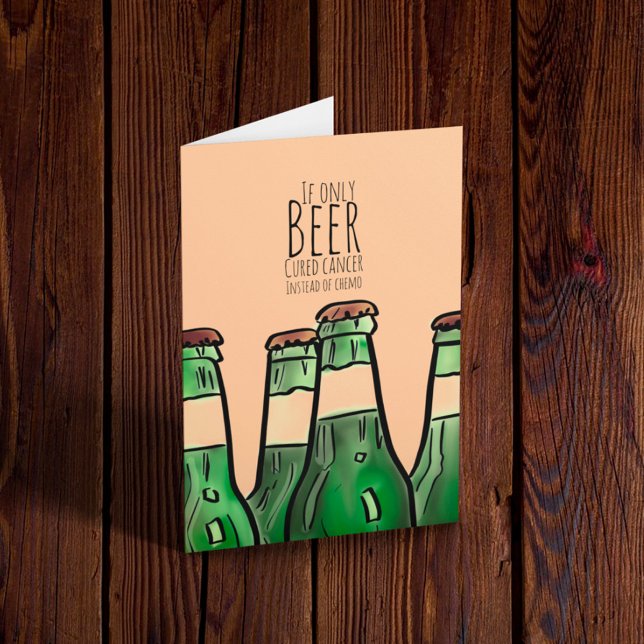 If only Beer cured Cancer instead of chemo… Card (Creator Uploaded)