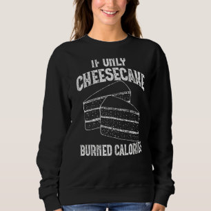 If Only Cheesecake Burned Calories Funny  Eater Gr Sweatshirt