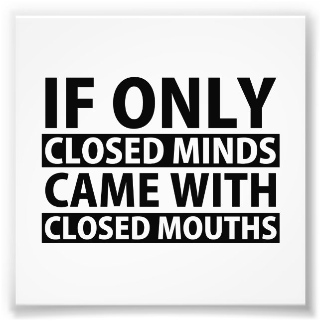 If Only Closed Minds Came with Closed Mouths Photo Print (Front)