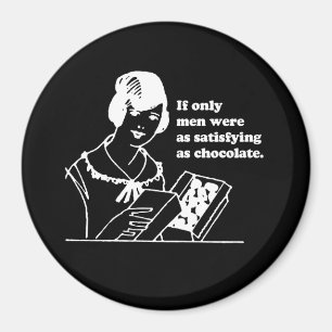 IF ONLY MEN WERE AS SATISFYING AS CHOCOLATE T-shir Magnet