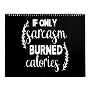 if only sarcasm burned calories calendar