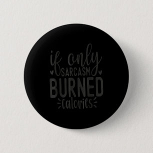 If Only Sarcasm Burned Calories Funny Sarcastic Qu 6 Cm Round Badge