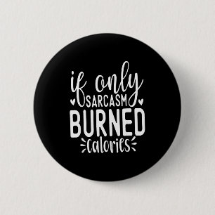 If Only Sarcasm Burned Calories Funny Sarcastic Qu 6 Cm Round Badge