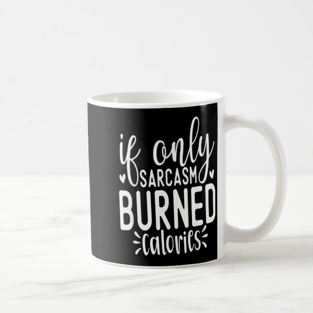 If Only Sarcasm Burned Calories Funny Sarcastic Qu Coffee Mug (Right)