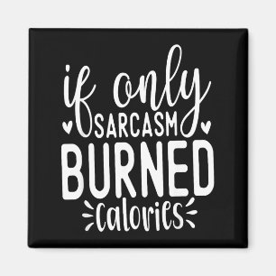 If Only Sarcasm Burned Calories Funny Sarcastic Qu Magnet
