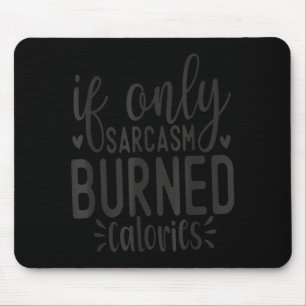 If Only Sarcasm Burned Calories Funny Sarcastic Qu Mouse Pad