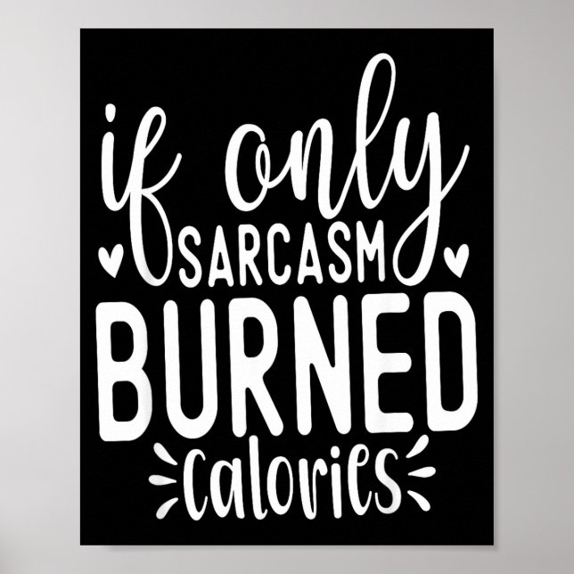 If Only Sarcasm Burned Calories Funny Sarcastic Qu Poster (Front)