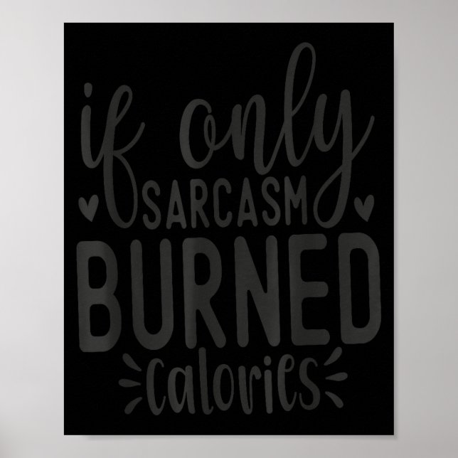 If Only Sarcasm Burned Calories Funny Sarcastic Qu Poster (Front)