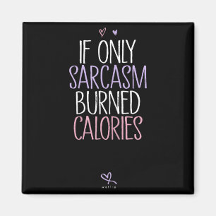 If Only Sarcasm Burned Calories Sarcastic Magnet