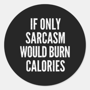 If Only Sarcasm Would Burn Calories Funny Joke Classic Round Sticker