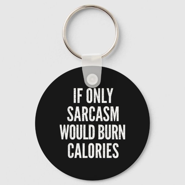 If Only Sarcasm Would Burn Calories Funny Joke Key Ring (Front)