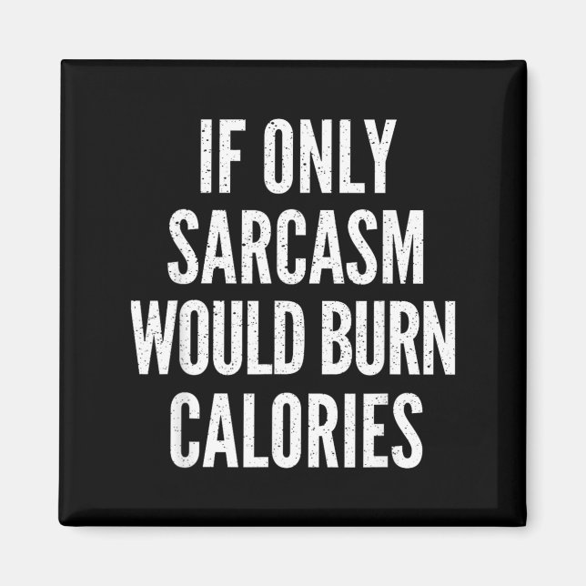 If Only Sarcasm Would Burn Calories Funny Joke Magnet (Front)