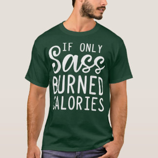 If Only Sass Burned Calories  Funny Sarcasm Workou T-Shirt