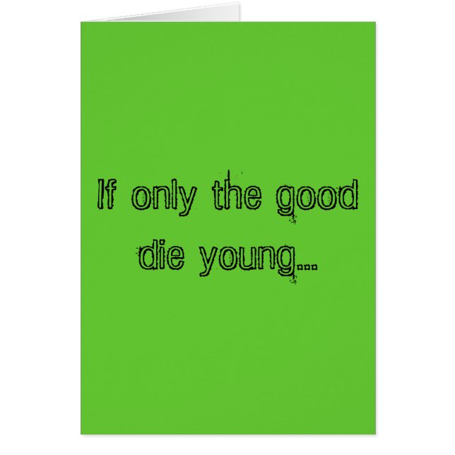 If only the good die young... (Front)
