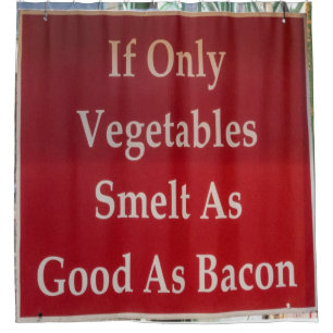 If Only Vegetables Smelt As Good As Bacon Funny Shower Curtain
