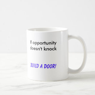 If opportunity doesn't knock, Build a Door! Coffee Mug