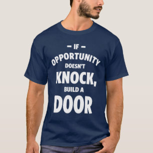 If Opportunity Doesn't Knock, Build a Door T-Shirt