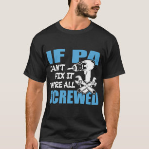 If Pa Can't Fix It Were It We're All Screwed T-Shirt