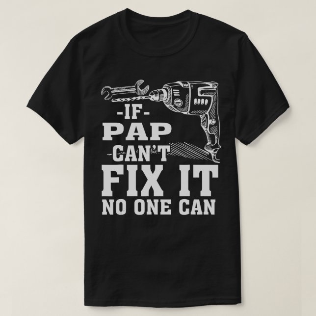 If Pap Cant Fix It No One Can  T-Shirt (Design Front)