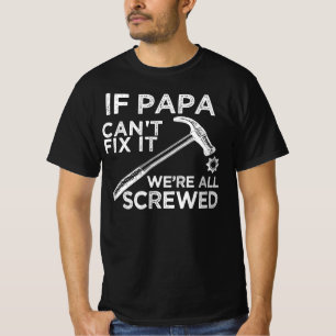 if papa can't fix it we're all screwed T-Shirt