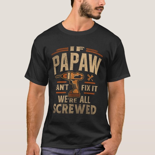 If Papaw Cant Fix It Were All Screwed Fathers Day  T-Shirt (Front)