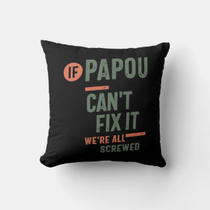 If Papou Can't Fix It We're All Screwed   Fahter Cushion