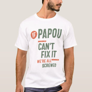 If Papou Can't Fix It We're All Screwed T-Shirt