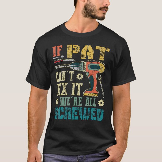 If Pat Can't Fix it We're All Screwed Funny Father T-Shirt (Front)