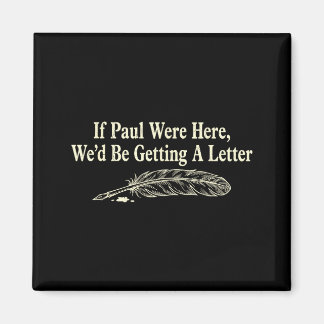 If paul here wed be getting a letter funny quote magnet