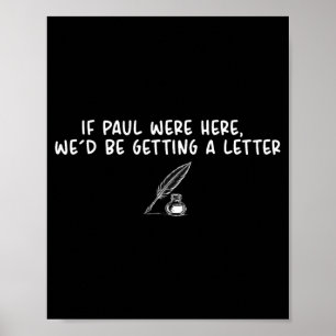 If Paul Here Wed Be Getting A Letter Funny Quote Poster