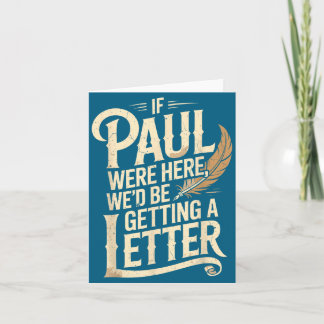 If Paul Were Here We&# ; d Be Getting A Letter Chr Card